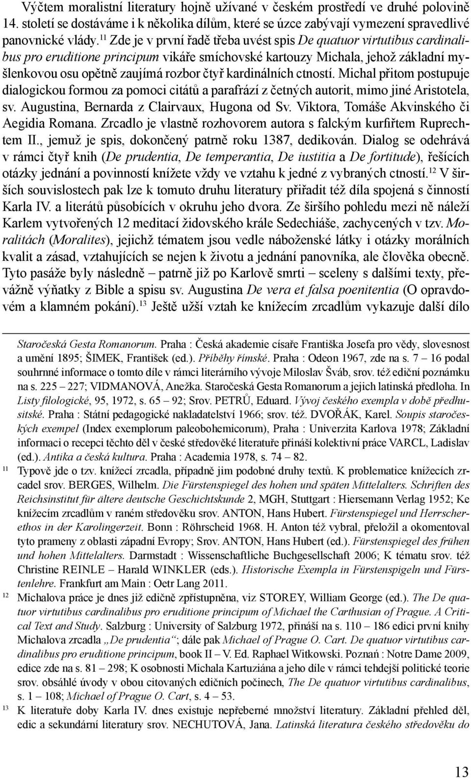 kardinálních ctností. Michal přitom postupuje dialogickou formou za pomoci citátů a parafrází z četných autorit, mimo jiné Aristotela, sv. Augustina, Bernarda z Clairvaux, Hugona od Sv.