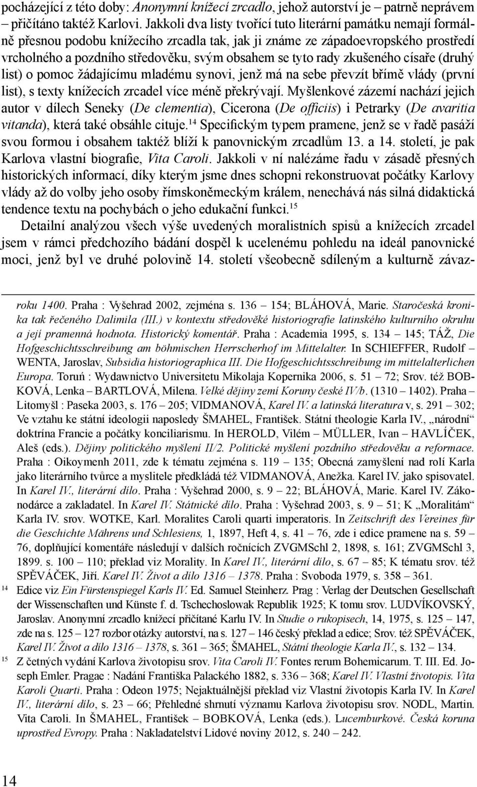 tyto rady zkušeného císaře (druhý list) o pomoc žádajícímu mladému synovi, jenž má na sebe převzít břímě vlády (první list), s texty knížecích zrcadel více méně překrývají.