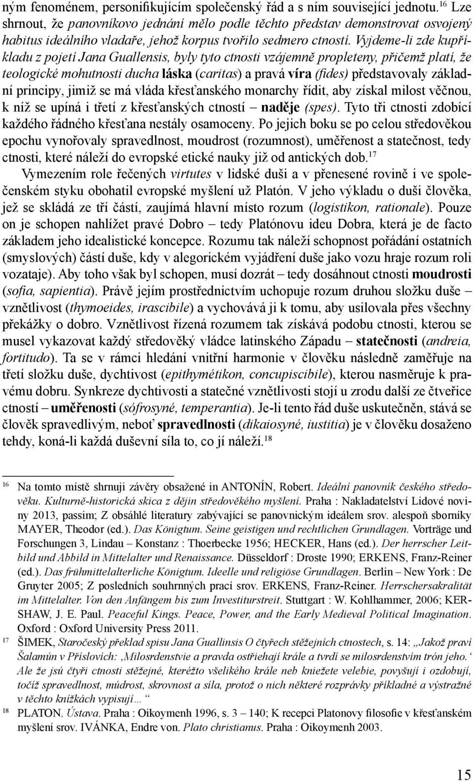 Vyjdeme-li zde kupříkladu z pojetí Jana Guallensis, byly tyto ctnosti vzájemně propleteny, přičemž platí, že teologické mohutnosti ducha láska (caritas) a pravá víra (fides) představovaly základní