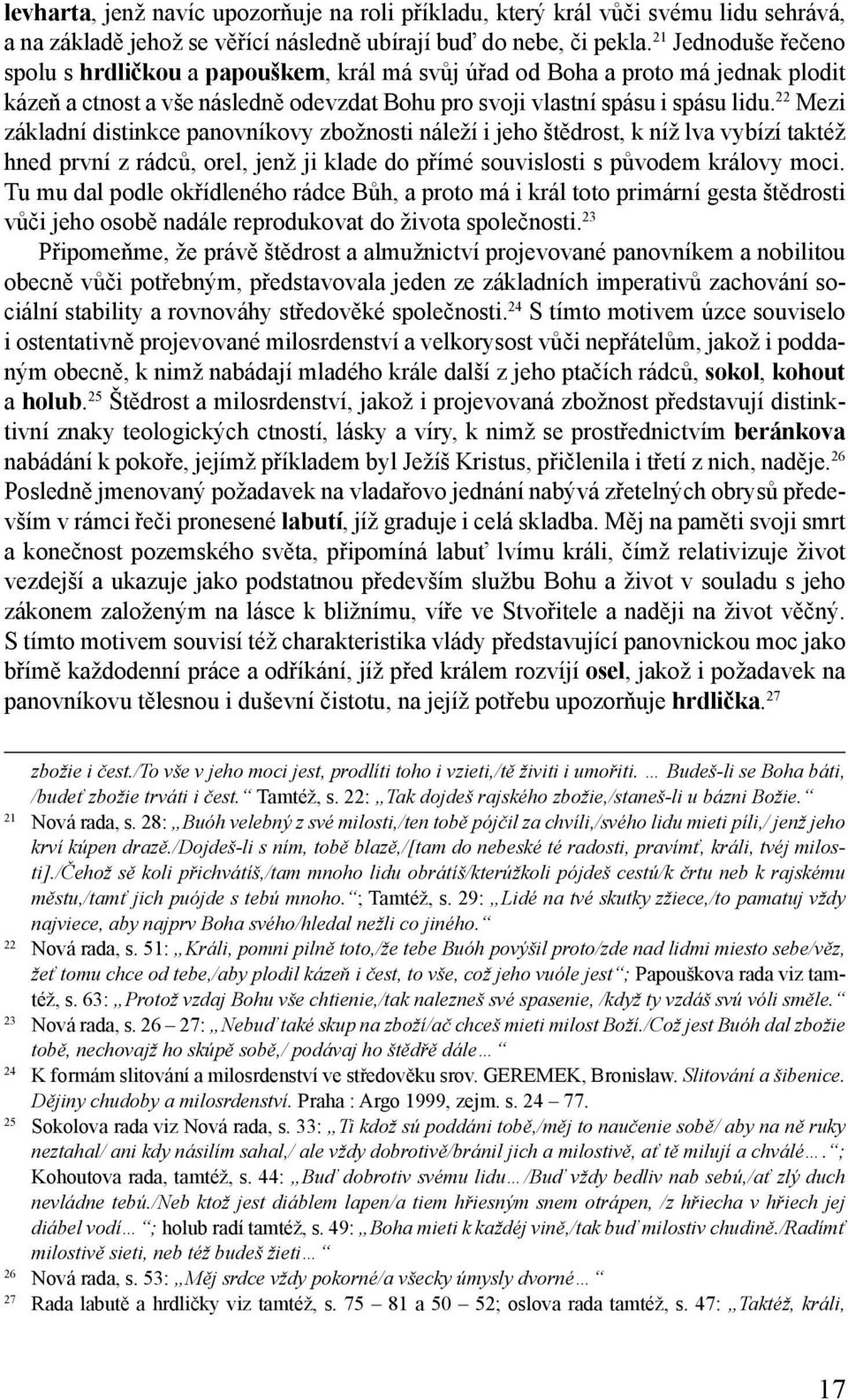 22 Mezi základní distinkce panovníkovy zbožnosti náleží i jeho štědrost, k níž lva vybízí taktéž hned první z rádců, orel, jenž ji klade do přímé souvislosti s původem královy moci.