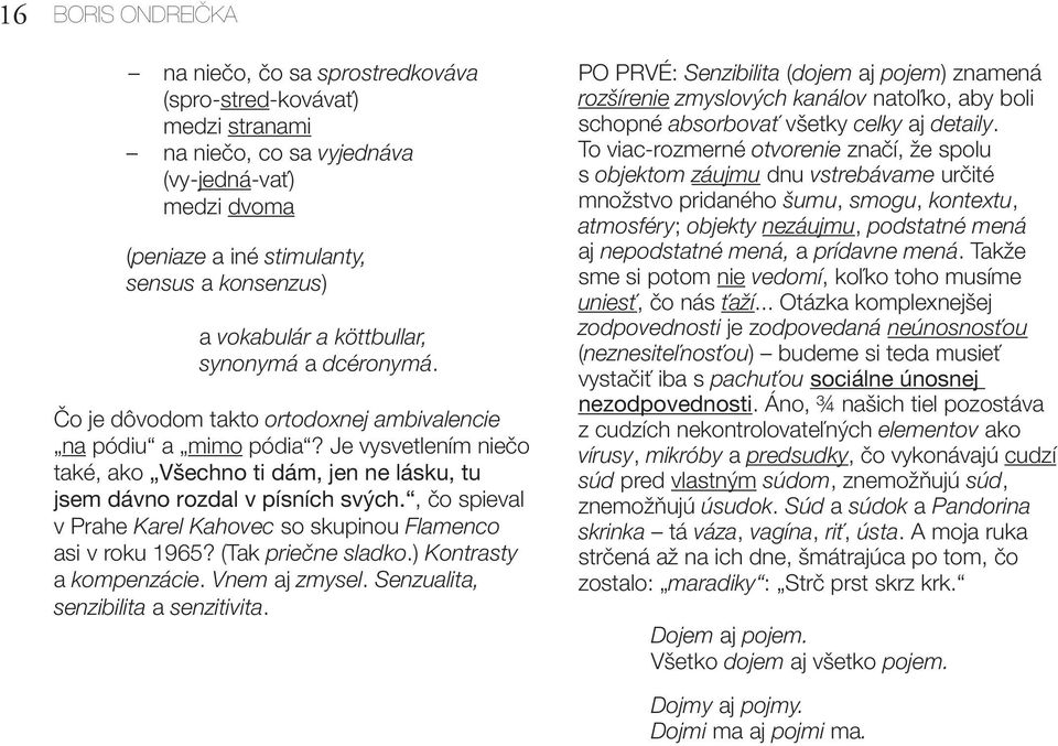 Je vysvetlením niečo také, ako Všechno ti dám, jen ne lásku, tu jsem dávno rozdal v písních svých., čo spieval v Prahe Karel Kahovec so skupinou Flamenco asi v roku 1965? (Tak priečne sladko.