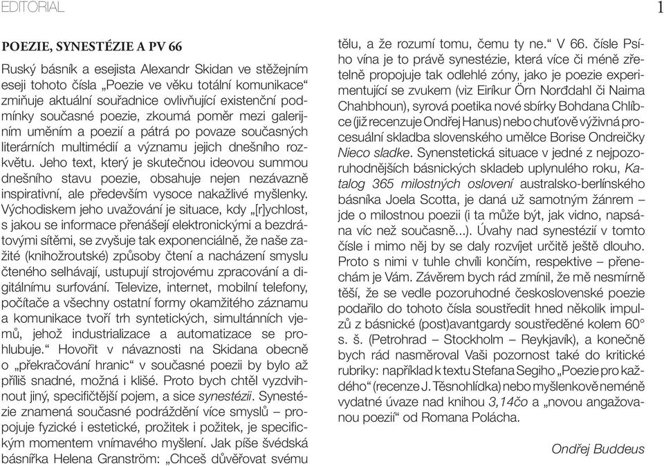 Jeho text, který je skutečnou ideovou summou dnešního stavu poezie, obsahuje nejen nezávazně inspirativní, ale především vysoce nakažlivé myšlenky.