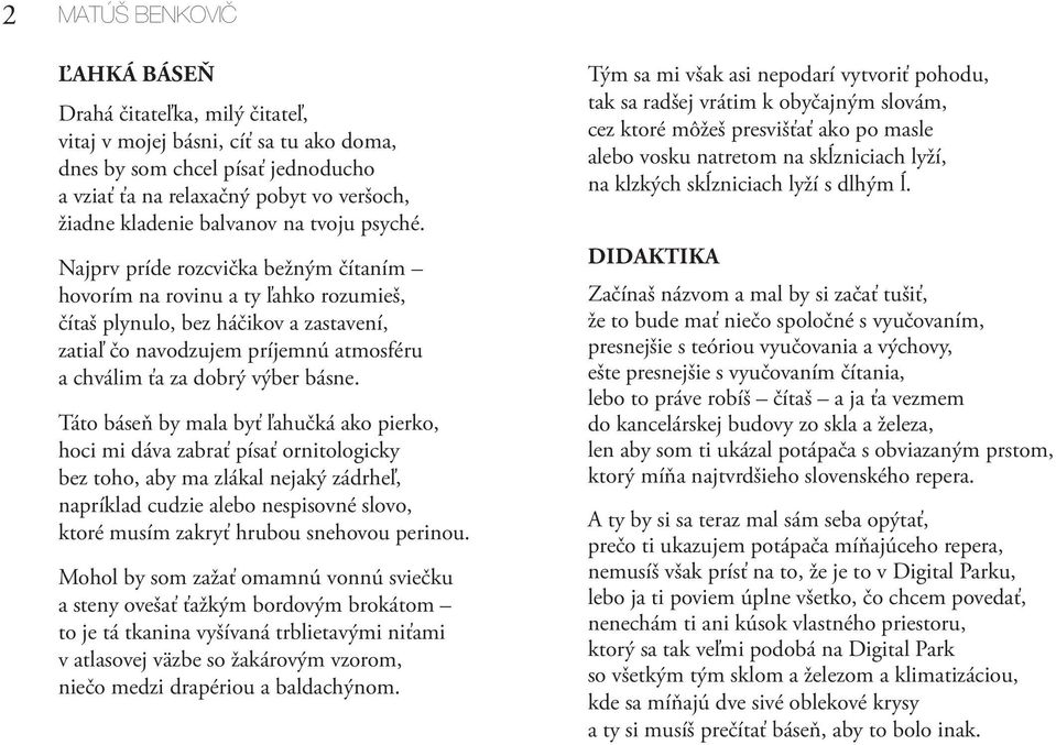 Najprv príde rozcvička bežným čítaním hovorím na rovinu a ty ľahko rozumieš, čítaš plynulo, bez háčikov a zastavení, zatiaľ čo navodzujem príjemnú atmosféru a chválim ťa za dobrý výber básne.