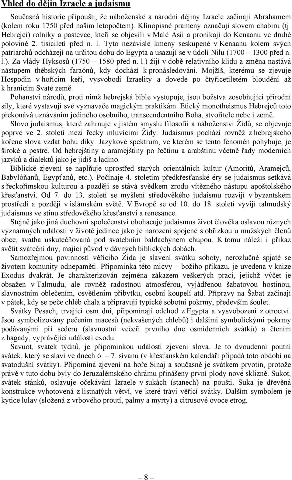 Tyto nezávislé kmeny seskupené v Kenaanu kolem svých patriarchů odcházejí na určitou dobu do Egypta a usazují se v údolí Nilu (1700 1300 před n. l.