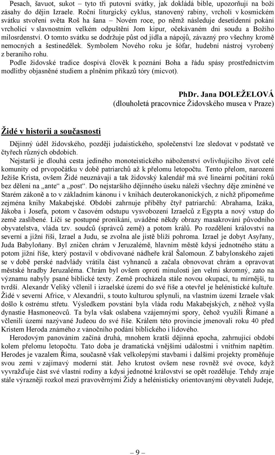 očekávaném dni soudu a Božího milosrdenství. O tomto svátku se dodržuje půst od jídla a nápojů, závazný pro všechny kromě nemocných a šestinedělek.