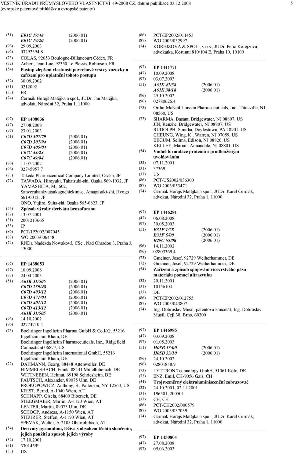 2002 0212092 FR Čermák Hořejš Matějka a spol., JUDr. Jan Matějka, advokát, Národní 32, Praha 1, 11000 EP 1408036 27.08.2008 23.01.2003 C07D 307/79 C07D 307/94 C07D 405/04 C07C 43/23 C07C 49/84 11.07.2002 02745957.