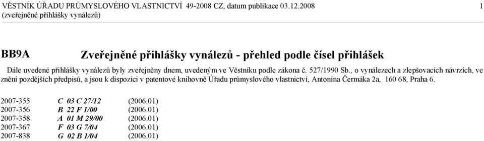 , o vynálezech a zlepšovacích návrzích, ve znění pozdějších předpisů, a jsou k dispozici v patentové knihovně Úřadu