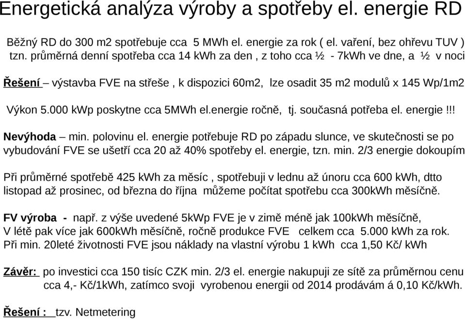 000 kwp poskytne cca 5MWh el.energie ročně, tj. současná potřeba el. energie!!! Nevýhoda min. polovinu el.