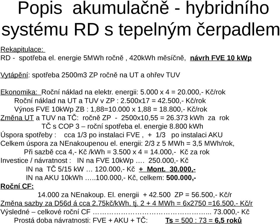 000,- Kč/rok Roční náklad na UT a TUV v ZP : 2.500x17 = 42.500,- Kč/rok Výnos FVE 10kWp ZB : 1,88=10.000 x 1,88 = 18.800,- Kč/rok Změna UT a TUV na TČ: ročně ZP - 2500x10,55 = 26.