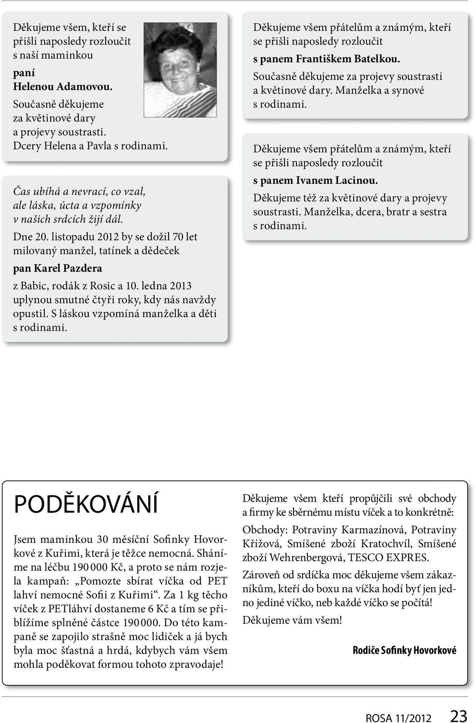 listopadu 2012 by se dožil 70 let milovaný manžel, tatínek a dědeček pan Karel Pazdera z Babic, rodák z Rosic a 10. ledna 2013 uplynou smutné čtyři roky, kdy nás navždy opustil.