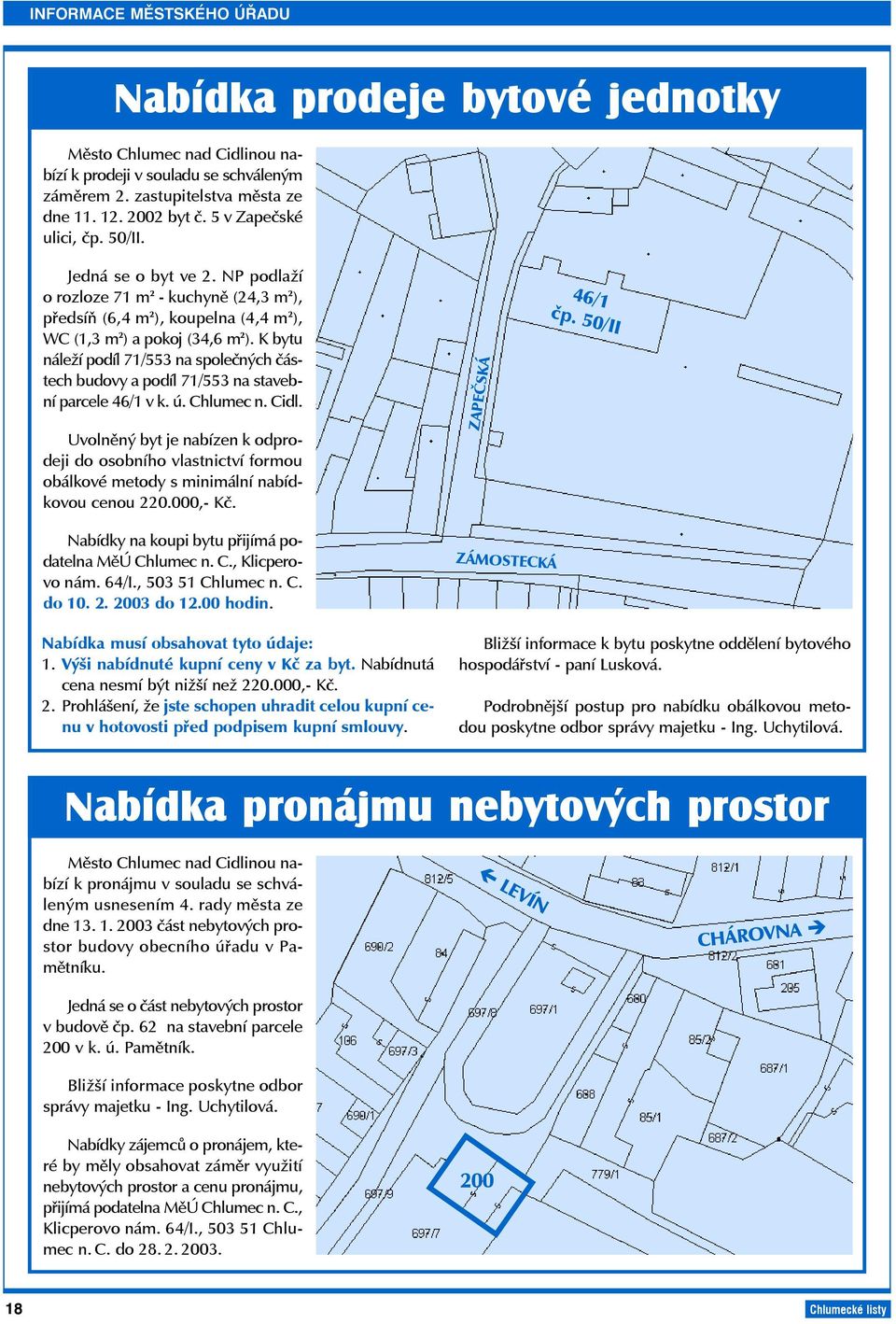 K bytu náleží podíl 71/553 na společných částech budovy a podíl 71/553 na stavební parcele 46/1 v k. ú. Chlumec n. Cidl.