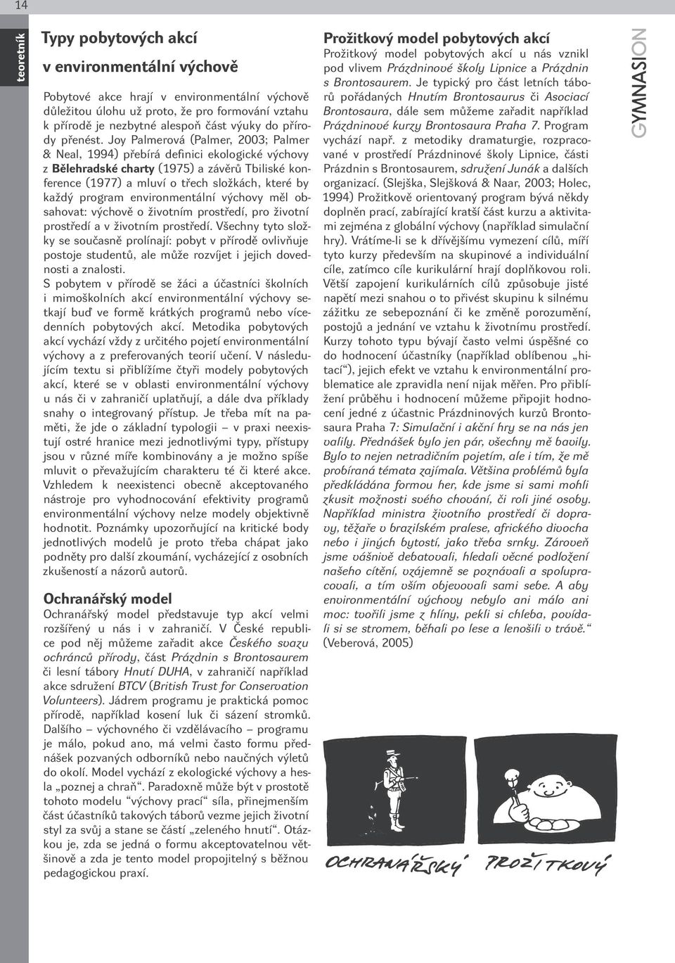 Joy Palmerová (Palmer, 2003; Palmer & Neal, 1994) přebírá definici ekologické výchovy z Bělehradské charty (1975) a závěrů Tbiliské kon- ference (1977) a mluví o třech složkách, které by každý