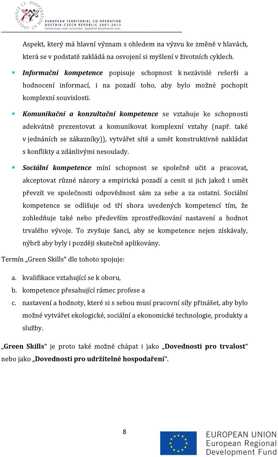 Komunikační a konzultační kompetence se vztahuje ke schopnosti adekvátně prezentovat a komunikovat komplexní vztahy (např.