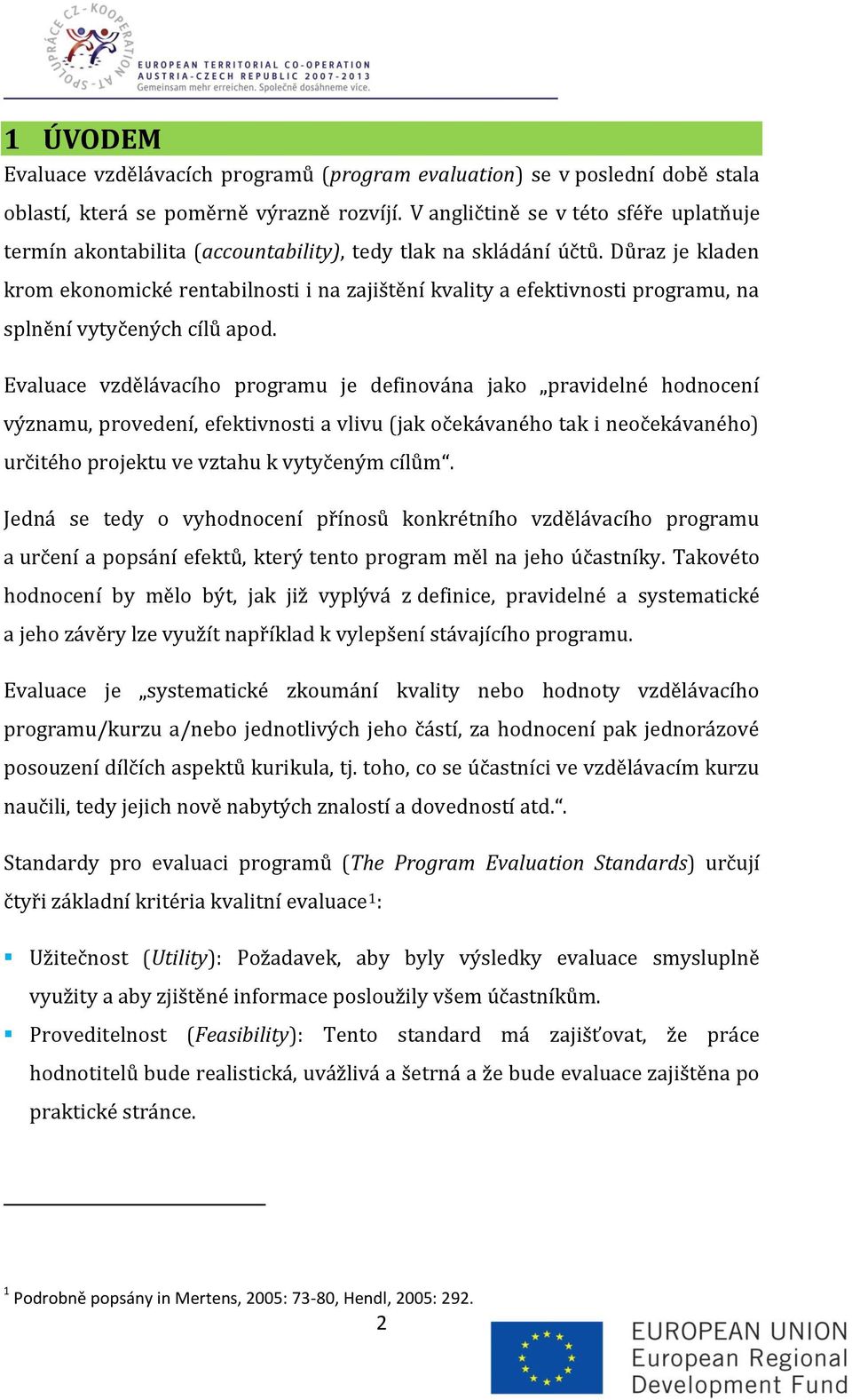 Důraz je kladen krom ekonomické rentabilnosti i na zajištění kvality a efektivnosti programu, na splnění vytyčených cílů apod.