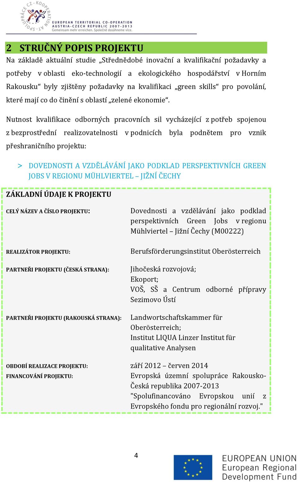 Nutnost kvalifikace odborných pracovních sil vycházející z potřeb spojenou z bezprostřední realizovatelnosti v podnicích byla podnětem pro vznik přeshraničního projektu: > DOVEDNOSTI A VZDĚLÁVÁNÍ