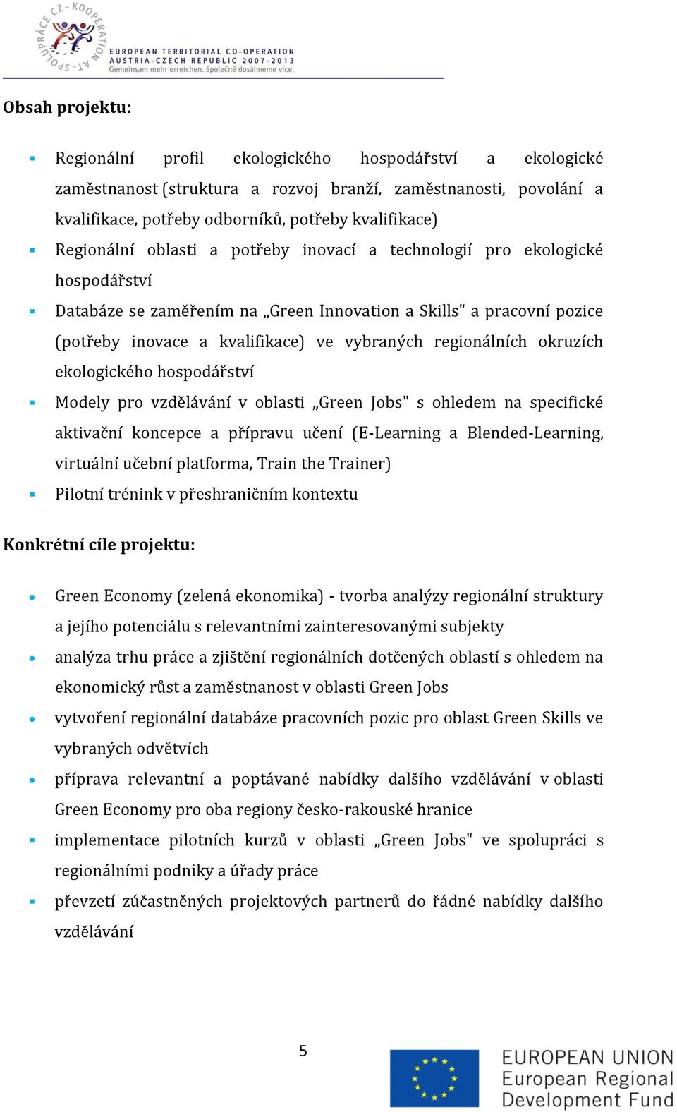 regionálních okruzích ekologického hospodářství Modely pro vzdělávání v oblasti Green Jobs" s ohledem na specifické aktivační koncepce a přípravu učení (E-Learning a Blended-Learning, virtuální