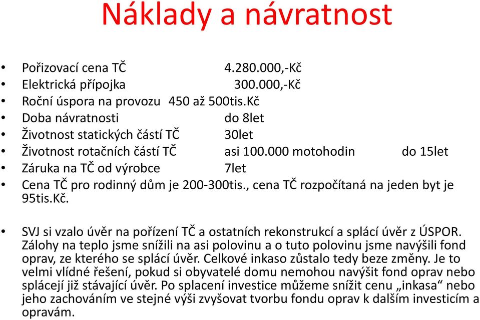 , cena TČ rozpočítaná na jeden byt je 95tis.Kč. SVJ si vzalo úvěr na pořízení TČ a ostatních rekonstrukcí a splácí úvěr z ÚSPOR.