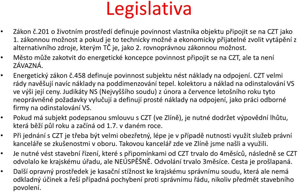 Město může zakotvit do energetické koncepce povinnost připojit se na CZT, ale ta není ZÁVAZNÁ. Energetický zákon č.458 definuje povinnost subjektu nést náklady na odpojení.