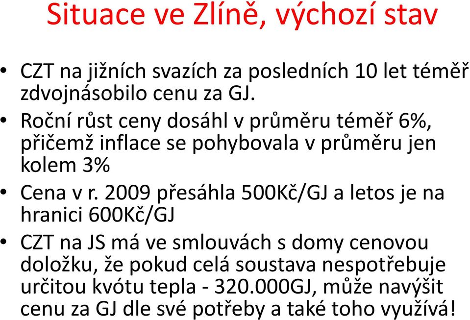 2009 přesáhla 500Kč/GJ a letos je na hranici 600Kč/GJ CZT na JS má ve smlouvách s domy cenovou doložku, že