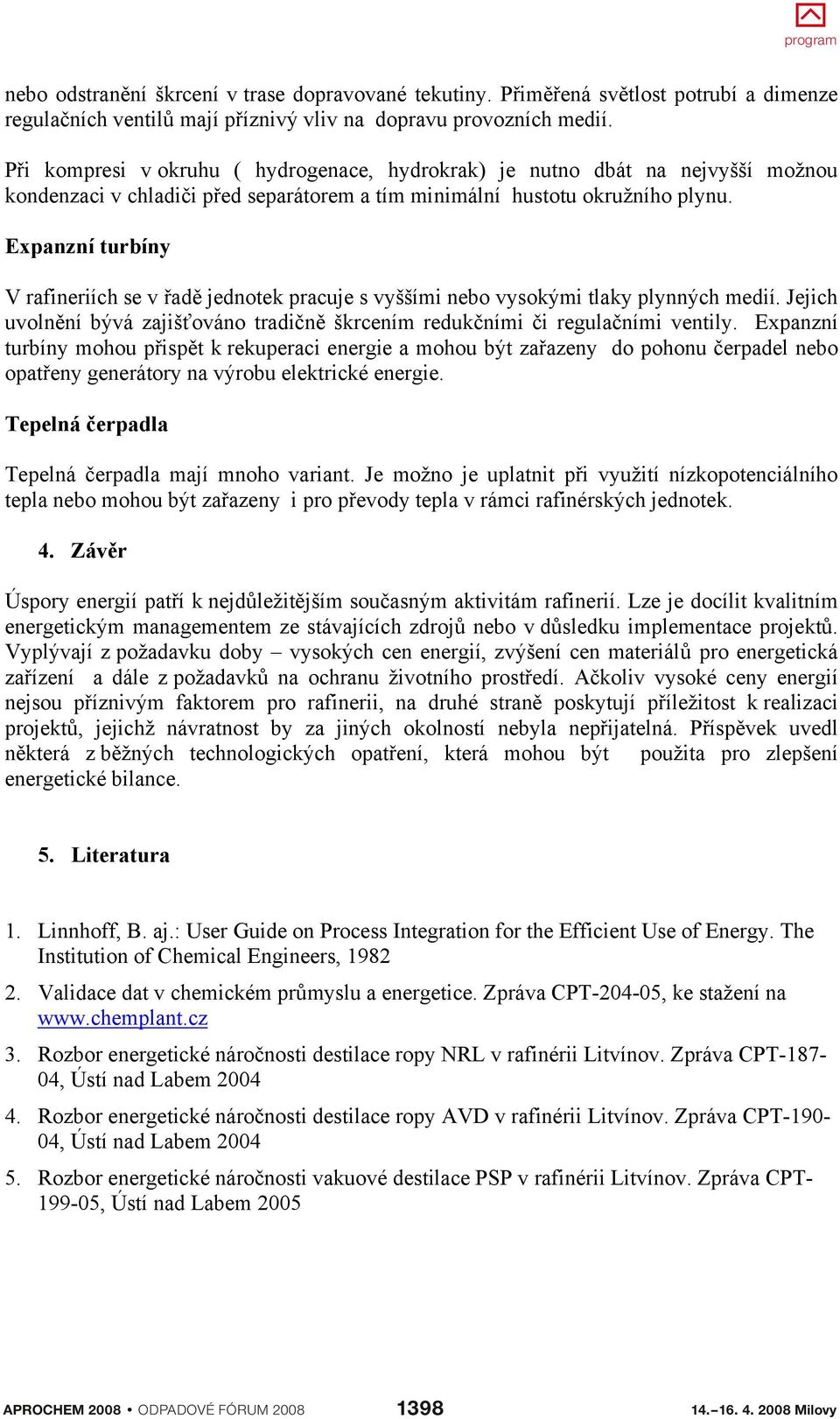 Expanzní turbíny V rafineriích se v ad jednotek pracuje s vyššími nebo vysokými tlaky plynných medií. Jejich uvoln ní bývá zajiš ováno tradi n škrcením reduk ními i regula ními ventily.