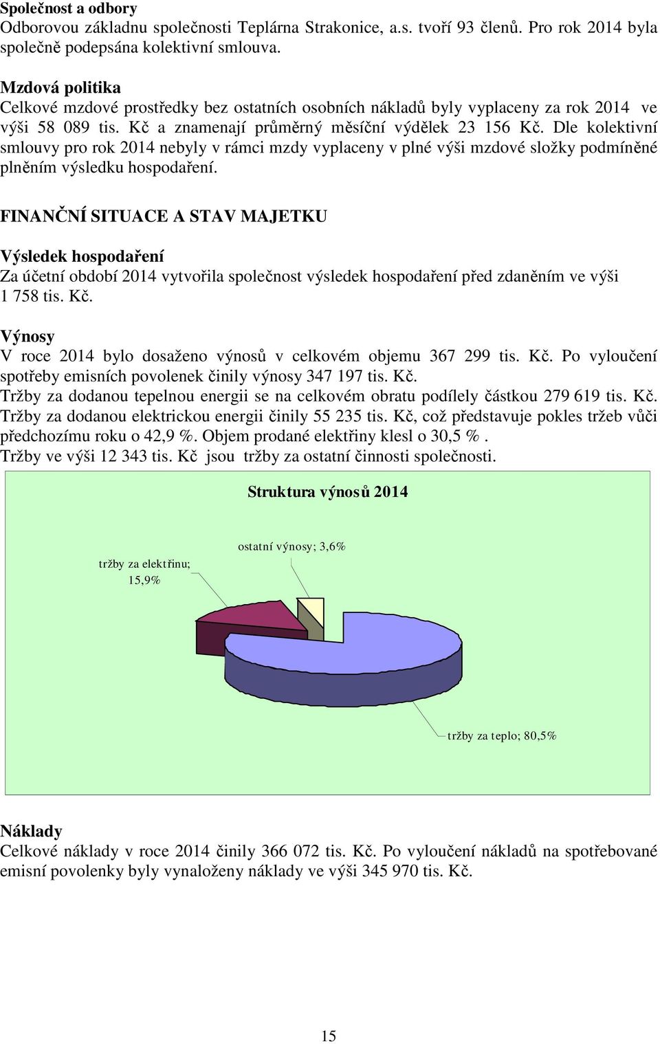 Dle kolektivní smlouvy pro rok 2014 nebyly v rámci mzdy vyplaceny v plné výši mzdové složky podmíněné plněním výsledku hospodaření.