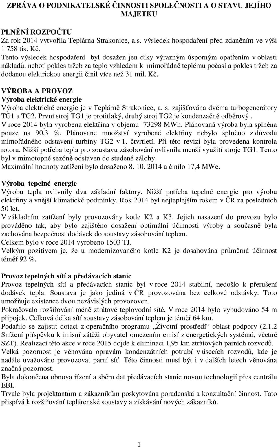 energii činil více než 31 mil. Kč. VÝROBA A PROVOZ Výroba elektrické energie Výroba elektrické energie je v Teplárně Strakonice, a. s. zajišťována dvěma turbogenerátory TG1 a TG2.