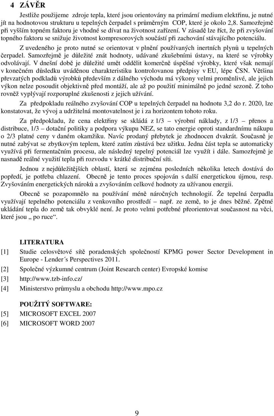 V zásadě lze říct, že při zvyšování topného faktoru se snižuje životnost kompresorových součástí při zachování stávajícího potenciálu.