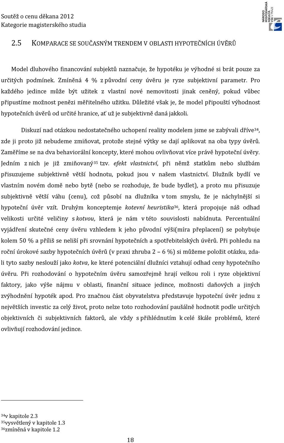 Důležité však je, že model připouští výhodnost hypotečních úvěrů od určité hranice, ať už je subjektivně daná jakkoli.