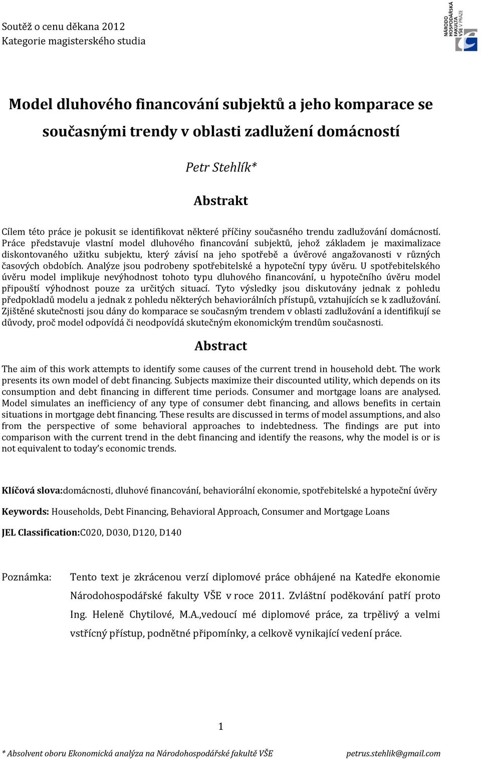 Práce představuje vlastní model dluhového financování subjektů, jehož základem je maximalizace diskontovaného užitku subjektu, který závisí na jeho spotřebě a úvěrové angažovanosti v různých časových