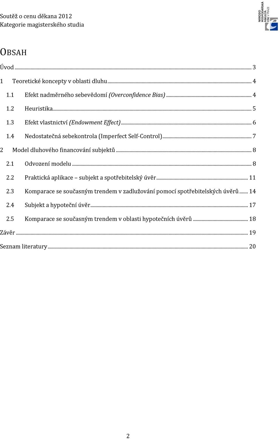 1 Odvození modelu... 8 2.2 Praktická aplikace subjekt a spotřebitelský úvěr... 11 2.