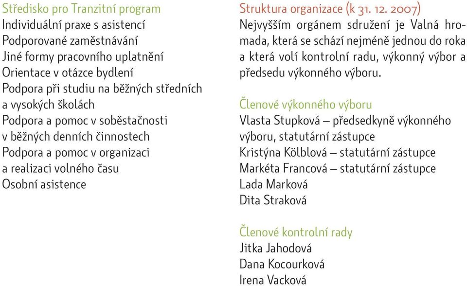 2007) Nejvyšším orgánem sdružení je Valná hromada, která se schází nejméně jednou do roka a která volí kontrolní radu, výkonný výbor a předsedu výkonného výboru.