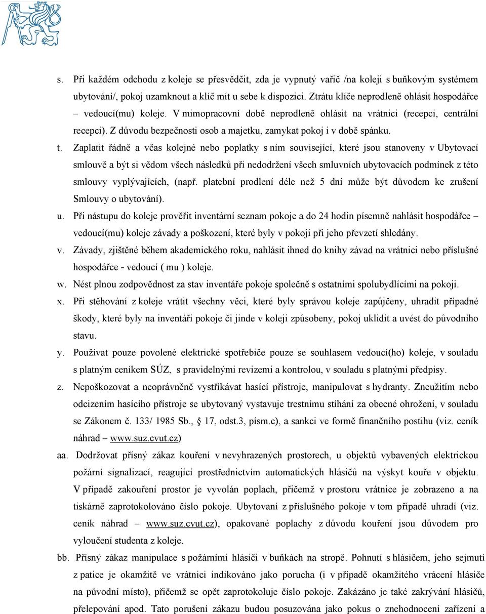 Zaplatit řádně a včas klejné neb pplatky s ním suvisející, které jsu stanveny v Ubytvací smluvě a být si vědm všech následků při neddržení všech smluvních ubytvacích pdmínek z tét smluvy