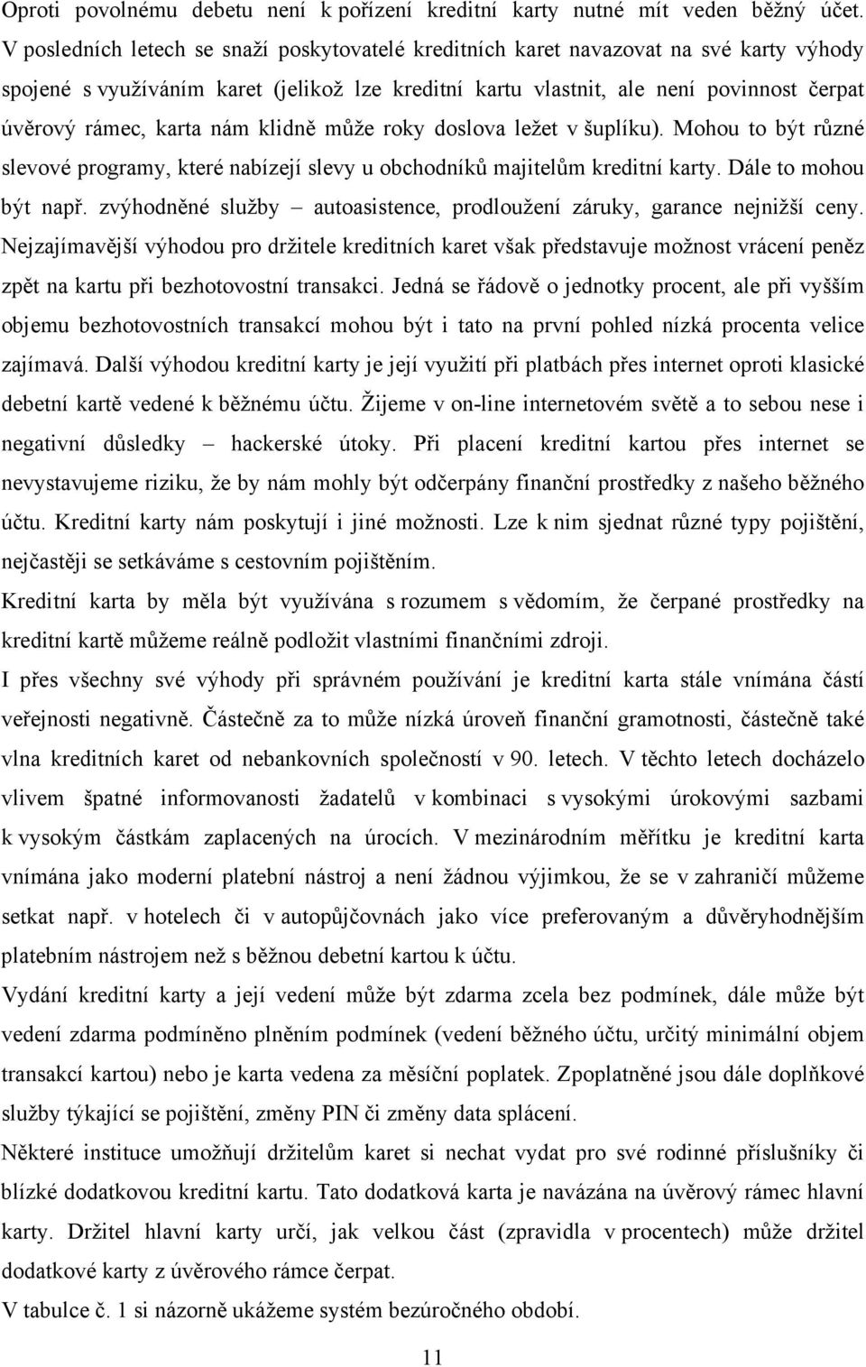 karta nám klidně může roky doslova ležet v šuplíku). Mohou to být různé slevové programy, které nabízejí slevy u obchodníků majitelům kreditní karty. Dále to mohou být např.