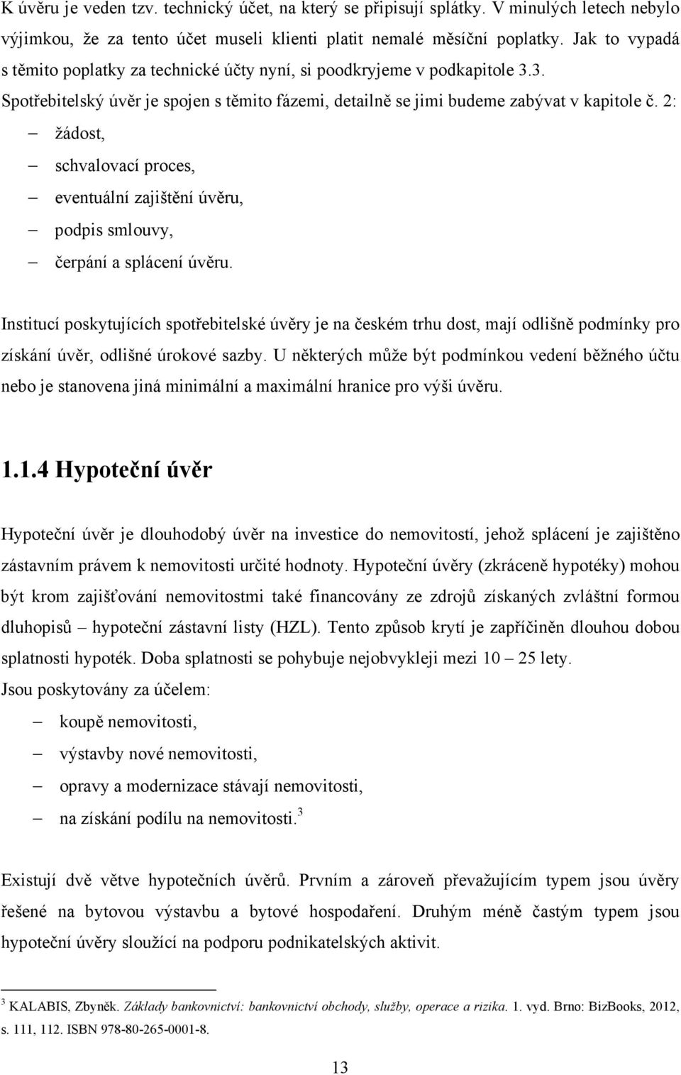 2: žádost, schvalovací proces, eventuální zajištění úvěru, podpis smlouvy, čerpání a splácení úvěru.