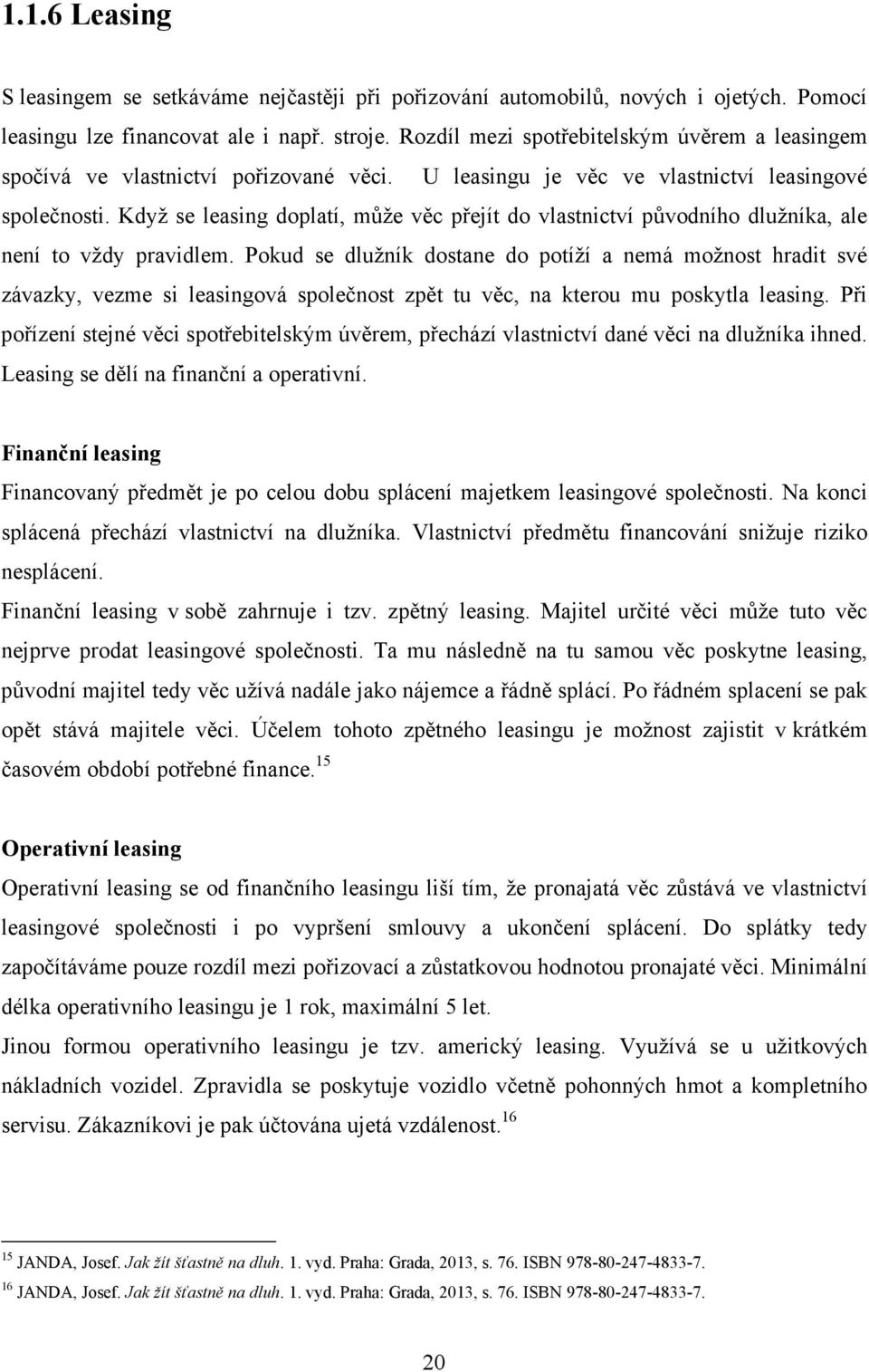 Když se leasing doplatí, může věc přejít do vlastnictví původního dlužníka, ale není to vždy pravidlem.