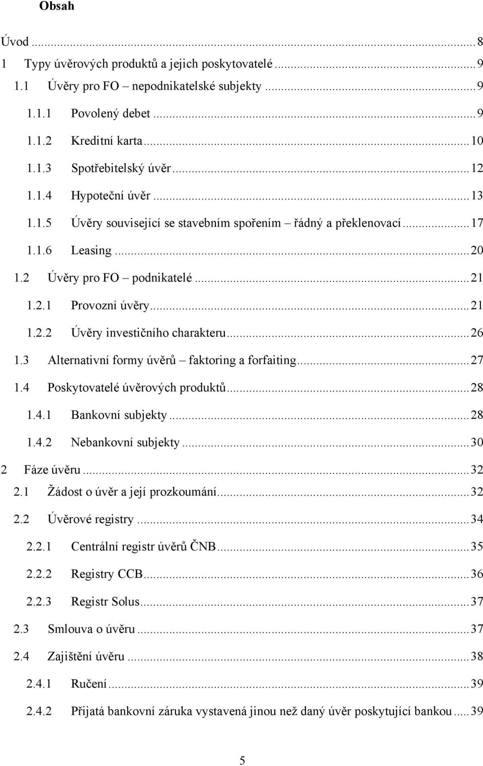 .. 26 1.3 Alternativní formy úvěrů faktoring a forfaiting... 27 1.4 Poskytovatelé úvěrových produktů... 28 1.4.1 Bankovní subjekty... 28 1.4.2 Nebankovní subjekty... 30 2 Fáze úvěru... 32 2.