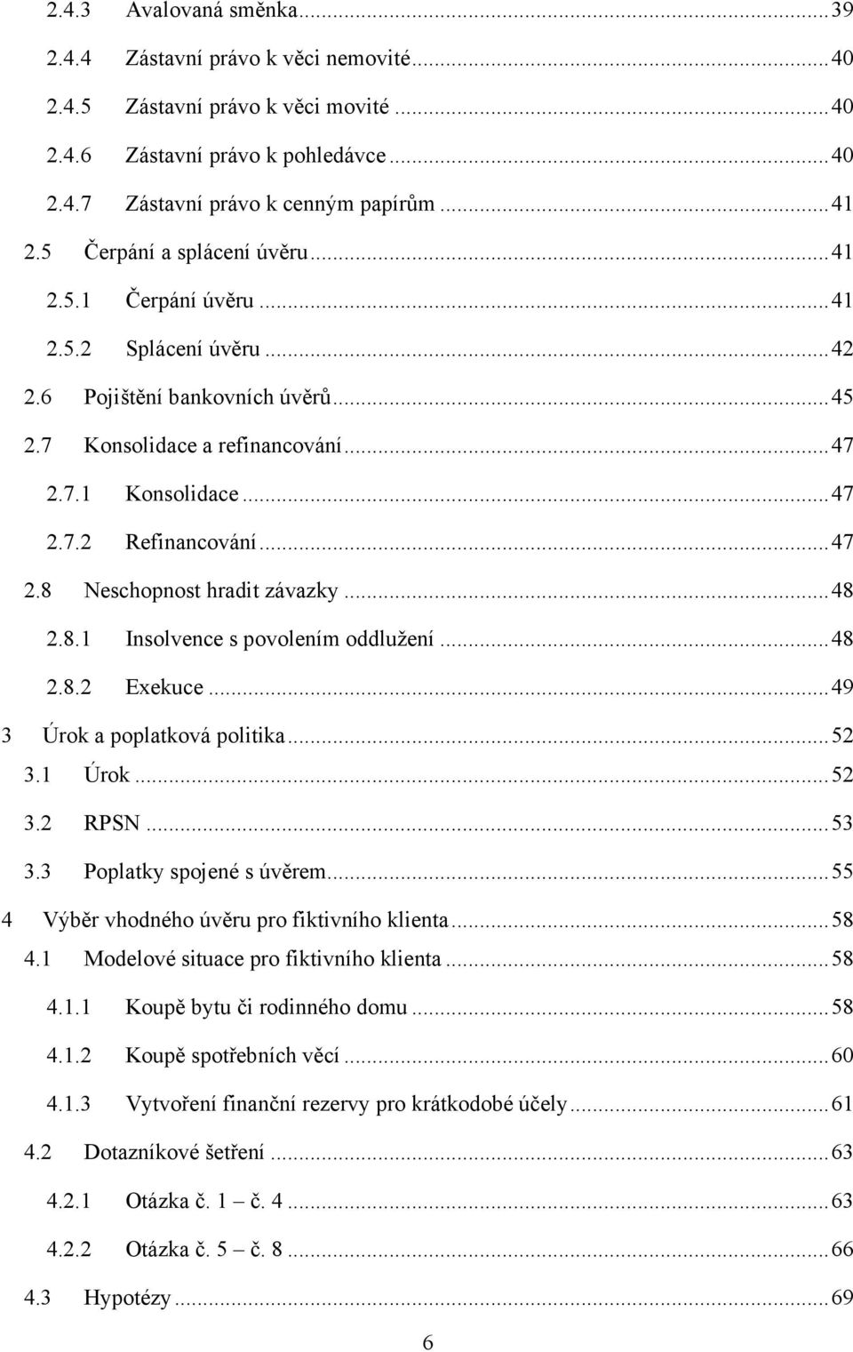 .. 47 2.8 Neschopnost hradit závazky... 48 2.8.1 Insolvence s povolením oddlužení... 48 2.8.2 Exekuce... 49 3 Úrok a poplatková politika... 52 3.1 Úrok... 52 3.2 RPSN... 53 3.