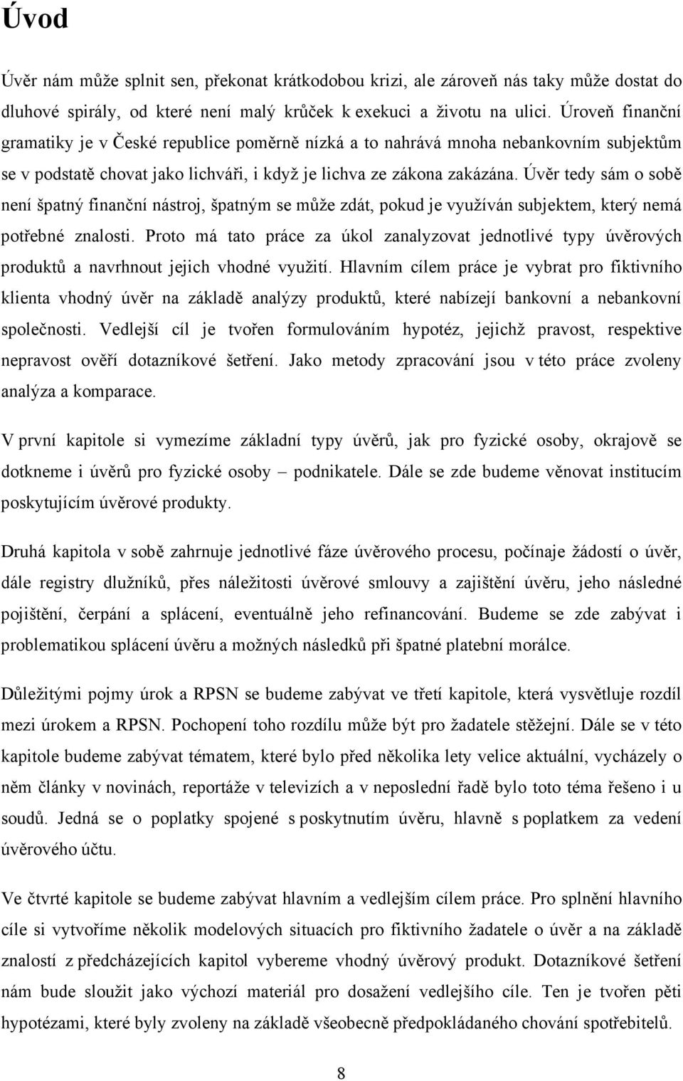 Úvěr tedy sám o sobě není špatný finanční nástroj, špatným se může zdát, pokud je využíván subjektem, který nemá potřebné znalosti.