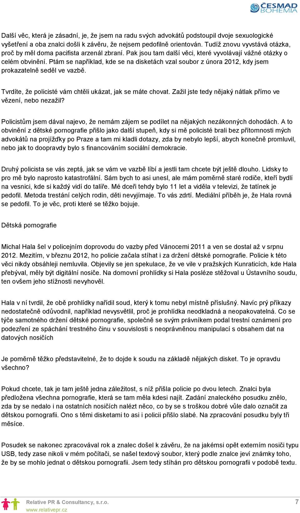 Ptám se například, kde se na disketách vzal soubor z února 2012, kdy jsem prokazatelně seděl ve vazbě. Tvrdíte, že policisté vám chtěli ukázat, jak se máte chovat.