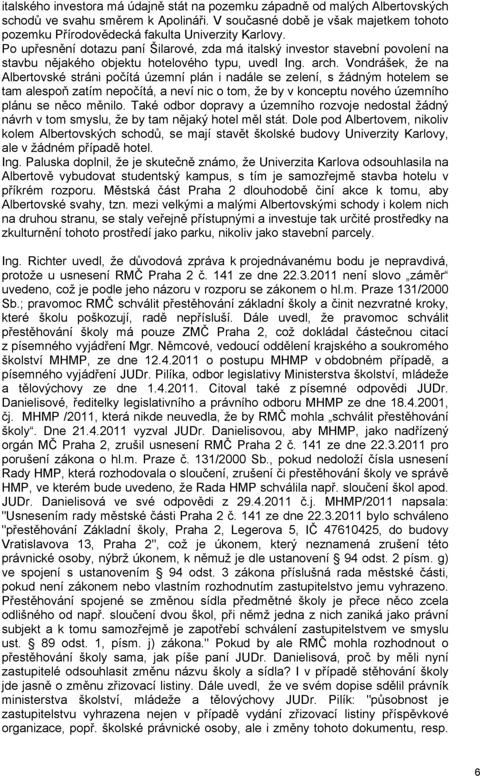 Po upřesnění dotazu paní Šilarové, zda má italský investor stavební povolení na stavbu nějakého objektu hotelového typu, uvedl Ing. arch.