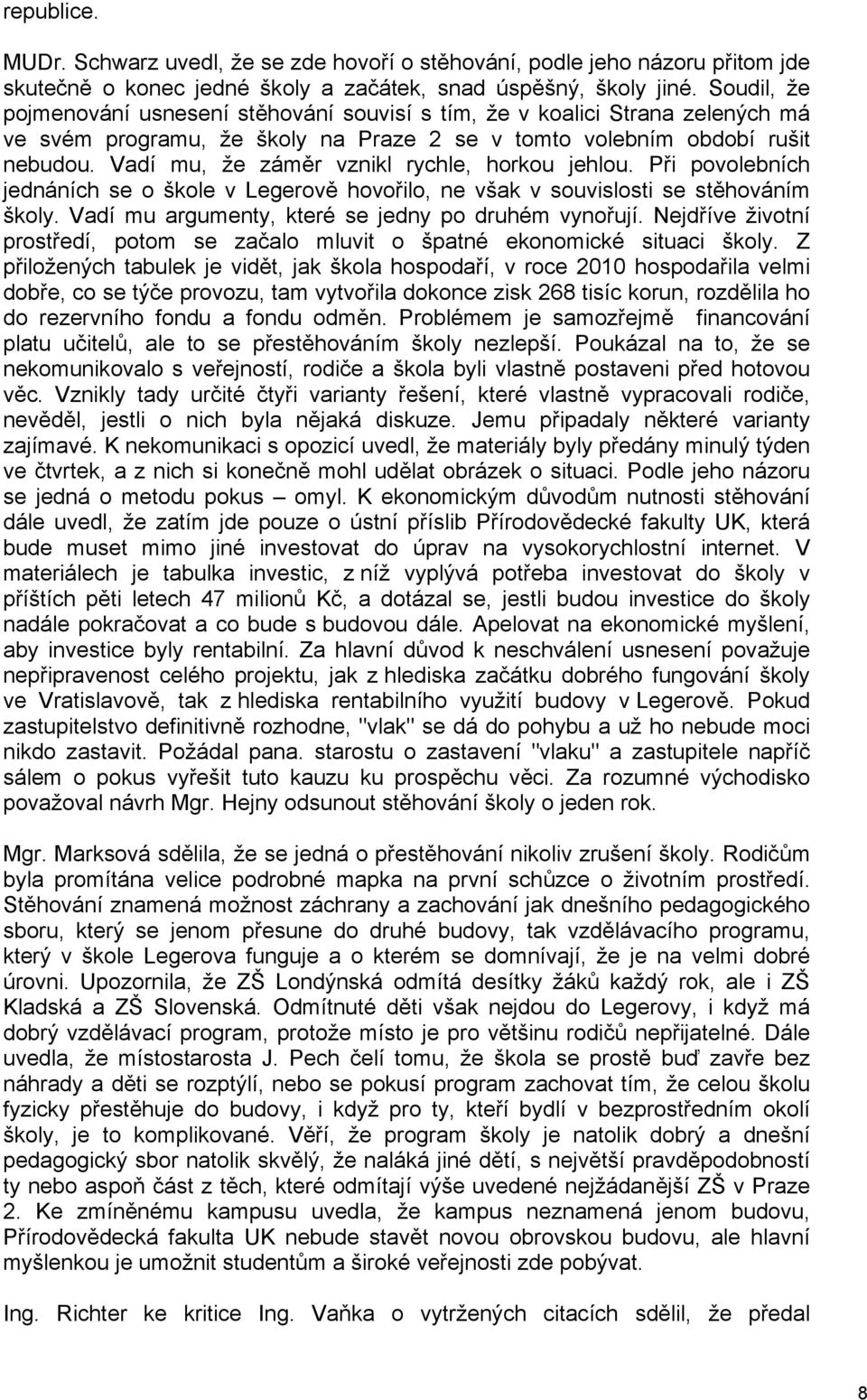 Vadí mu, že záměr vznikl rychle, horkou jehlou. Při povolebních jednáních se o škole v Legerově hovořilo, ne však v souvislosti se stěhováním školy.