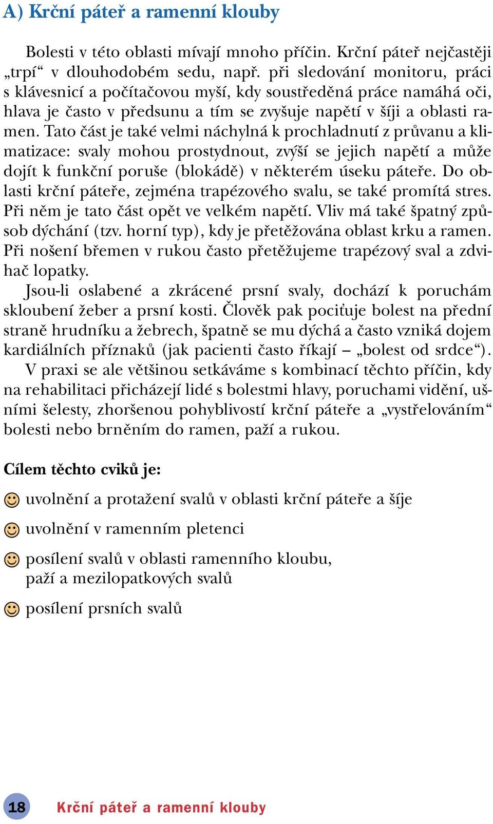 Tato Ë st je takè velmi n chyln k prochladnutì z pr vanu a klimatizace: svaly mohou prostydnout, zv öì se jejich napïtì a m ûe dojìt k funkënì poruöe (blok dï) v nïkterèm seku p te e.