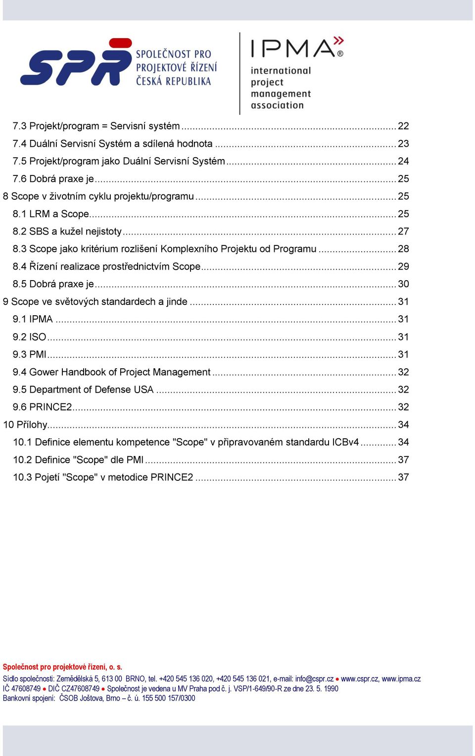 4 Řízení realizace prostřednictvím Scope... 29 8.5 Dobrá praxe je... 30 9 Scope ve světových standardech a jinde... 31 9.1 IPMA... 31 9.2 ISO... 31 9.3 PMI... 31 9.4 Gower Handbook of Project Management.