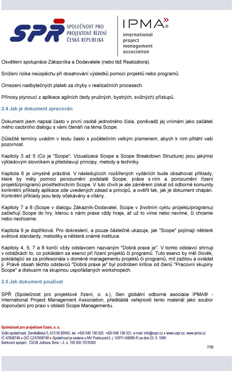 4 Jak je dokument zpracován Dokument jsem napsal často v první osobě jednotného čísla, poněvadţ jej vnímám jako začátek mého osobního dialogu s vámi čtenáři na téma Scope.