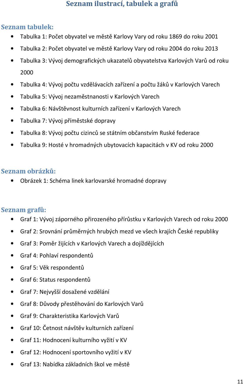 Karlových Varech Tabulka 6: Návštěvnost kulturních zařízení v Karlových Varech Tabulka 7: Vývoj příměstské dopravy Tabulka 8: Vývoj počtu cizinců se státním občanstvím Ruské federace Tabulka 9: Hosté