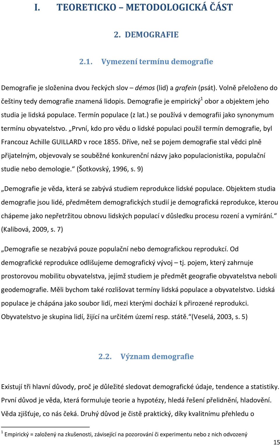 ) se používá v demografii jako synonymum termínu obyvatelstvo. První, kdo pro vědu o lidské populaci použil termín demografie, byl Francouz Achille GUILLARD v roce 1855.