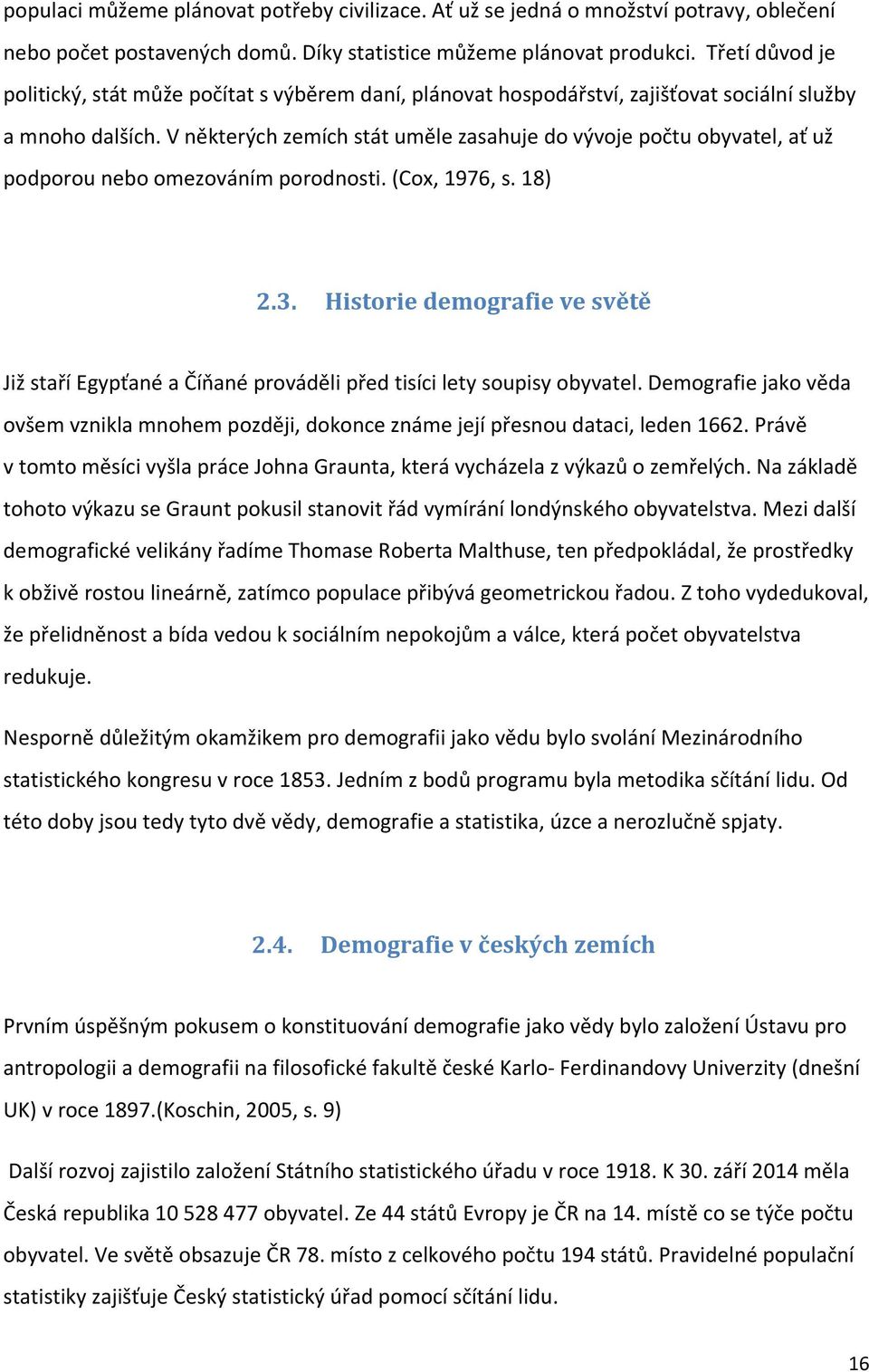 V některých zemích stát uměle zasahuje do vývoje počtu obyvatel, ať už podporou nebo omezováním porodnosti. (Cox, 1976, s. 18) 2.3.