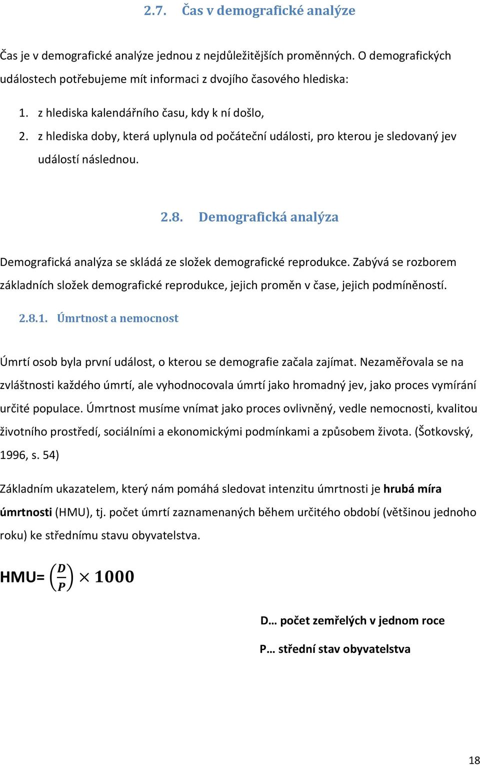 Demografická analýza Demografická analýza se skládá ze složek demografické reprodukce. Zabývá se rozborem základních složek demografické reprodukce, jejich proměn v čase, jejich podmíněností. 2.8.1.