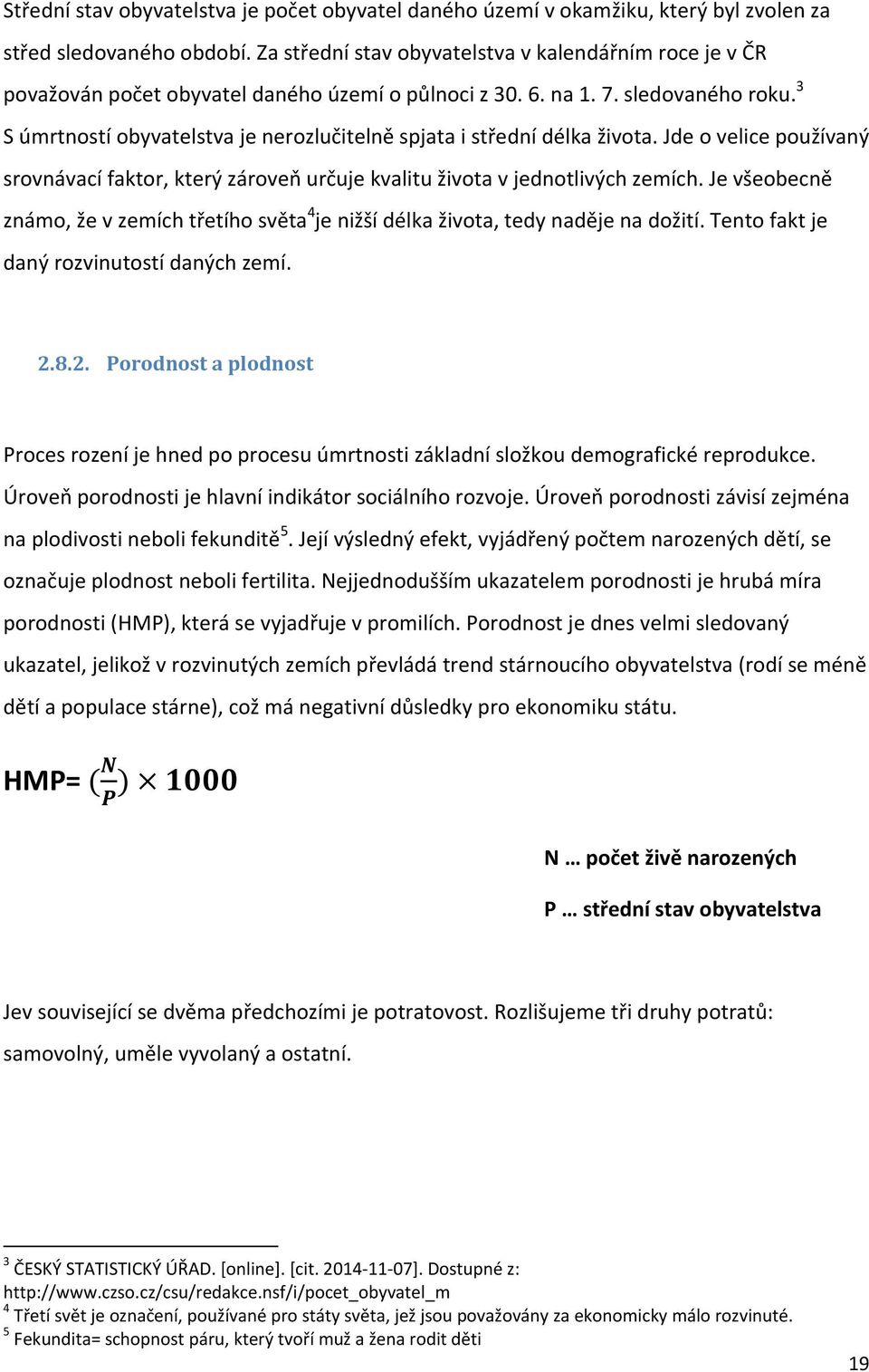 3 S úmrtností obyvatelstva je nerozlučitelně spjata i střední délka života. Jde o velice používaný srovnávací faktor, který zároveň určuje kvalitu života v jednotlivých zemích.