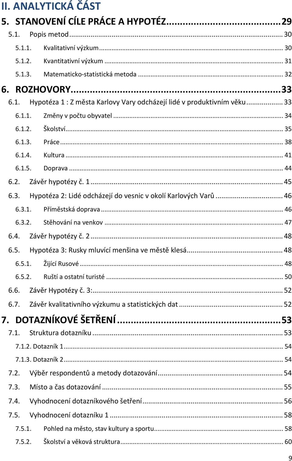 .. 44 6.2. Závěr hypotézy č. 1... 45 6.3. Hypotéza 2: Lidé odcházejí do vesnic v okolí Karlových Varů... 46 6.3.1. Příměstská doprava... 46 6.3.2. Stěhování na venkov... 47 6.4. Závěr hypotézy č. 2... 48 6.